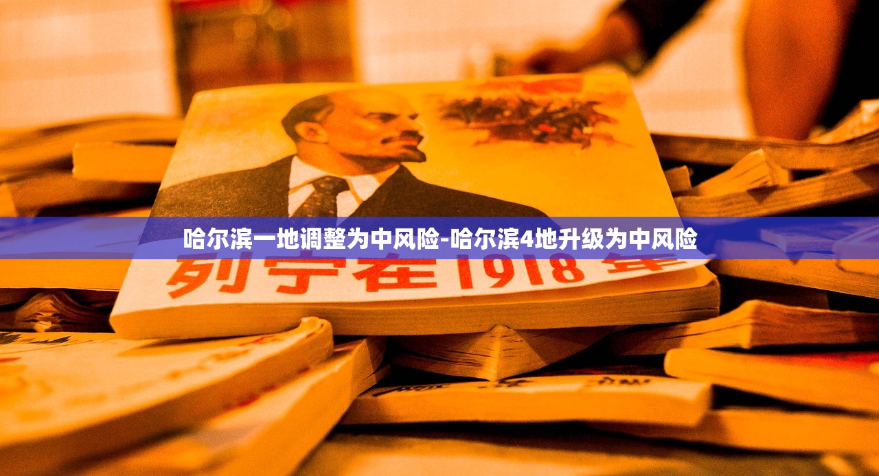 哈尔滨一地调整为中风险-哈尔滨4地升级为中风险