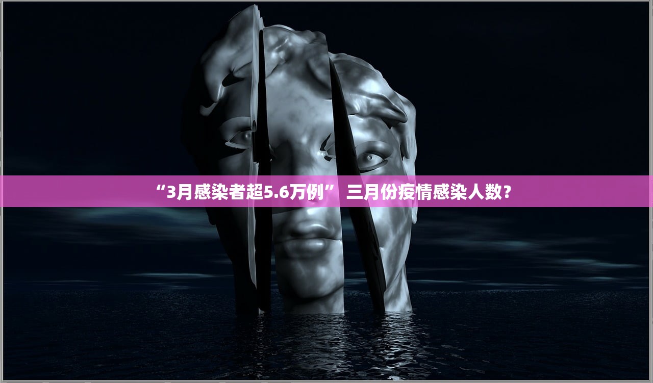 “3月感染者超5.6万例” 三月份疫情感染人数？