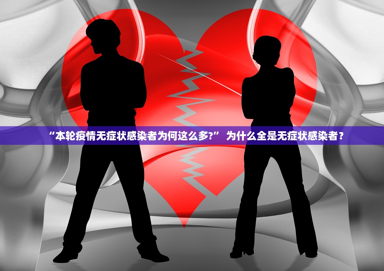 “本轮疫情无症状感染者为何这么多?” 为什么全是无症状感染者？