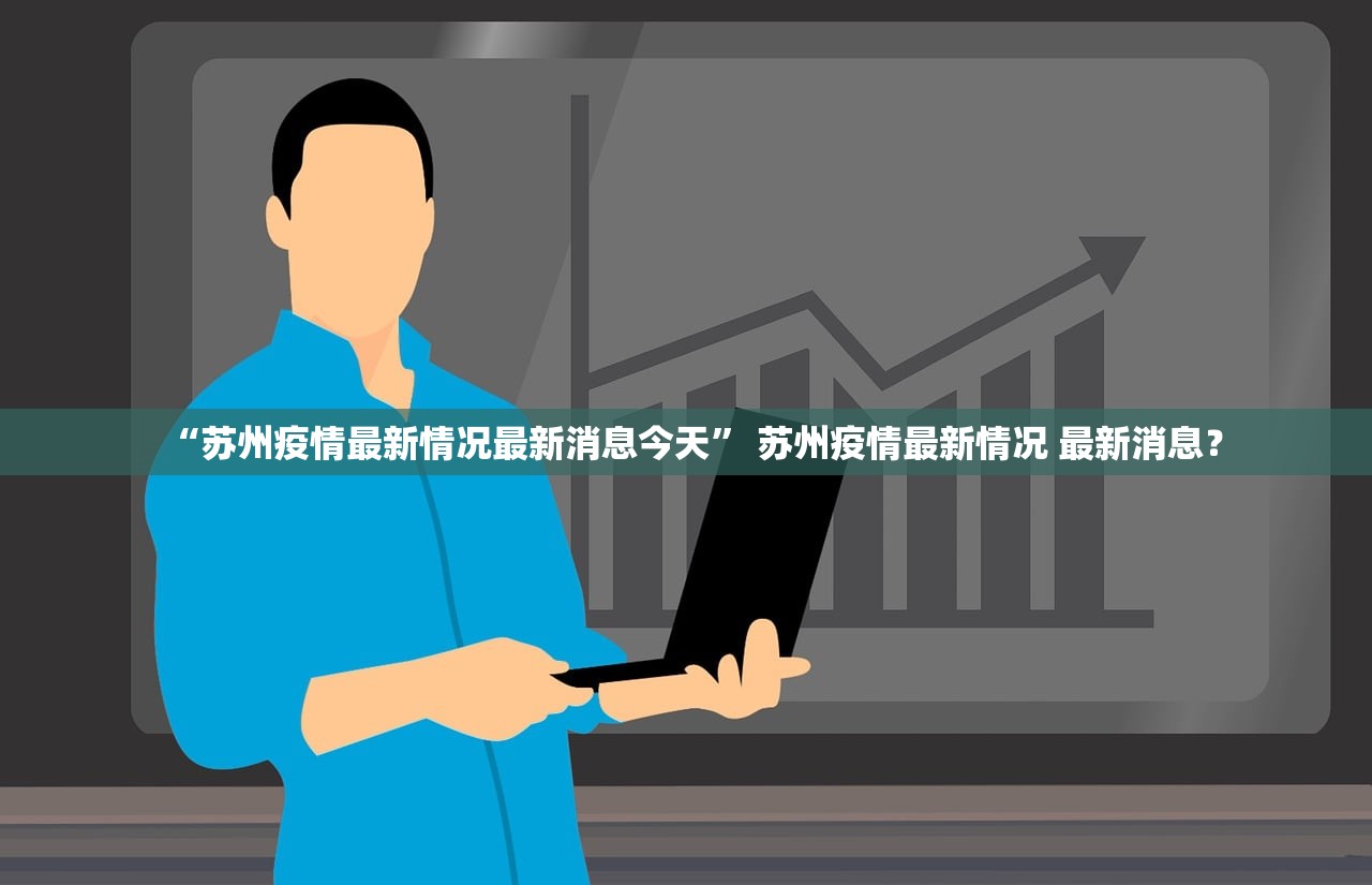 “苏州疫情最新情况最新消息今天” 苏州疫情最新情况 最新消息？