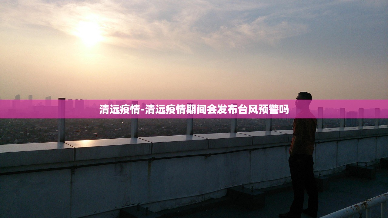 清远疫情-清远疫情期间会发布台风预警吗