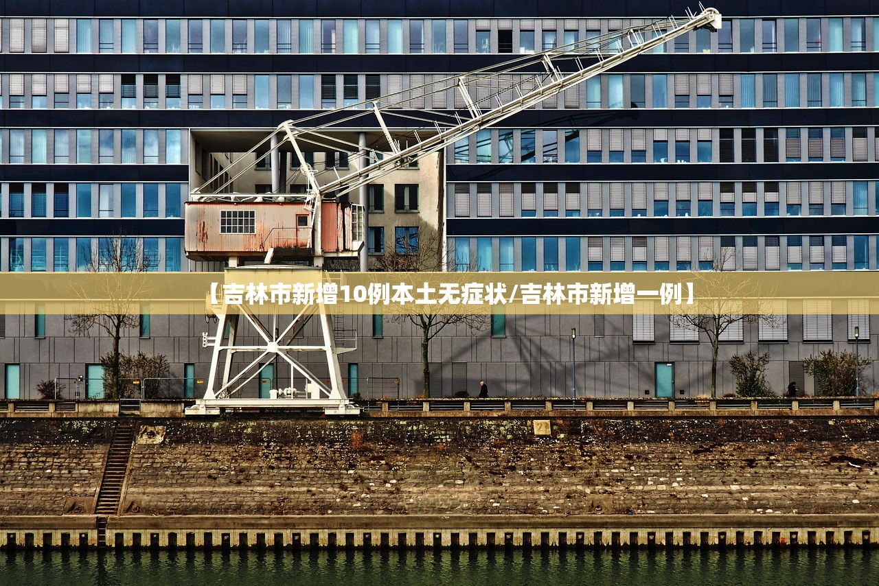 【吉林市新增10例本土无症状/吉林市新增一例】 【吉林市新增10例本土无症状/吉林市新增一例】