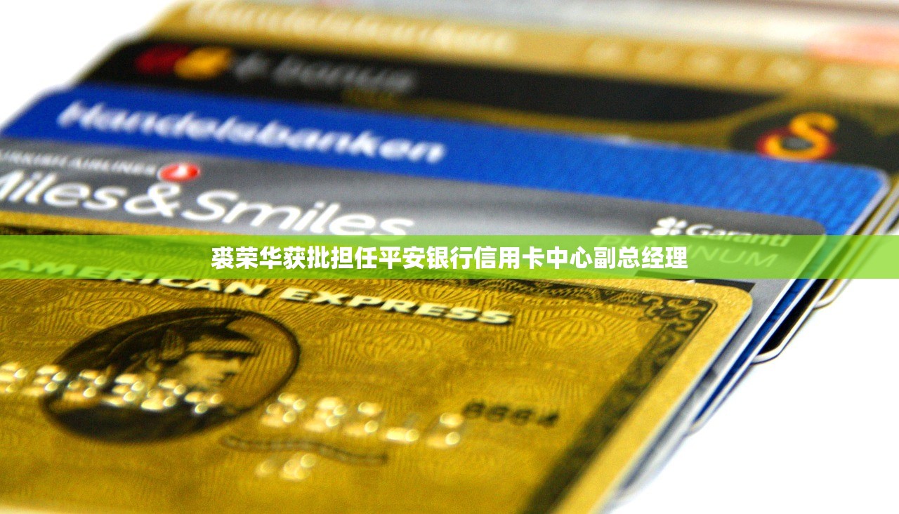 裘荣华获批担任平安银行信用卡中心副总经理