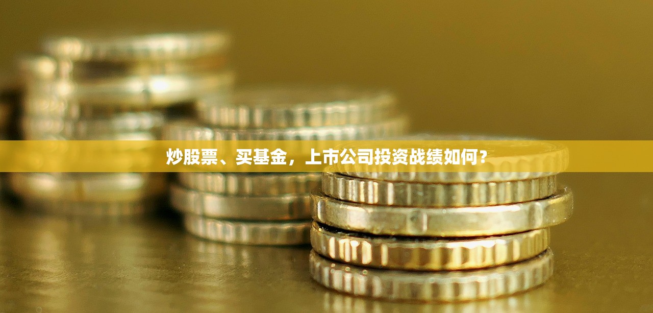 炒股票	、买基金	，上市公司投资战绩如何？