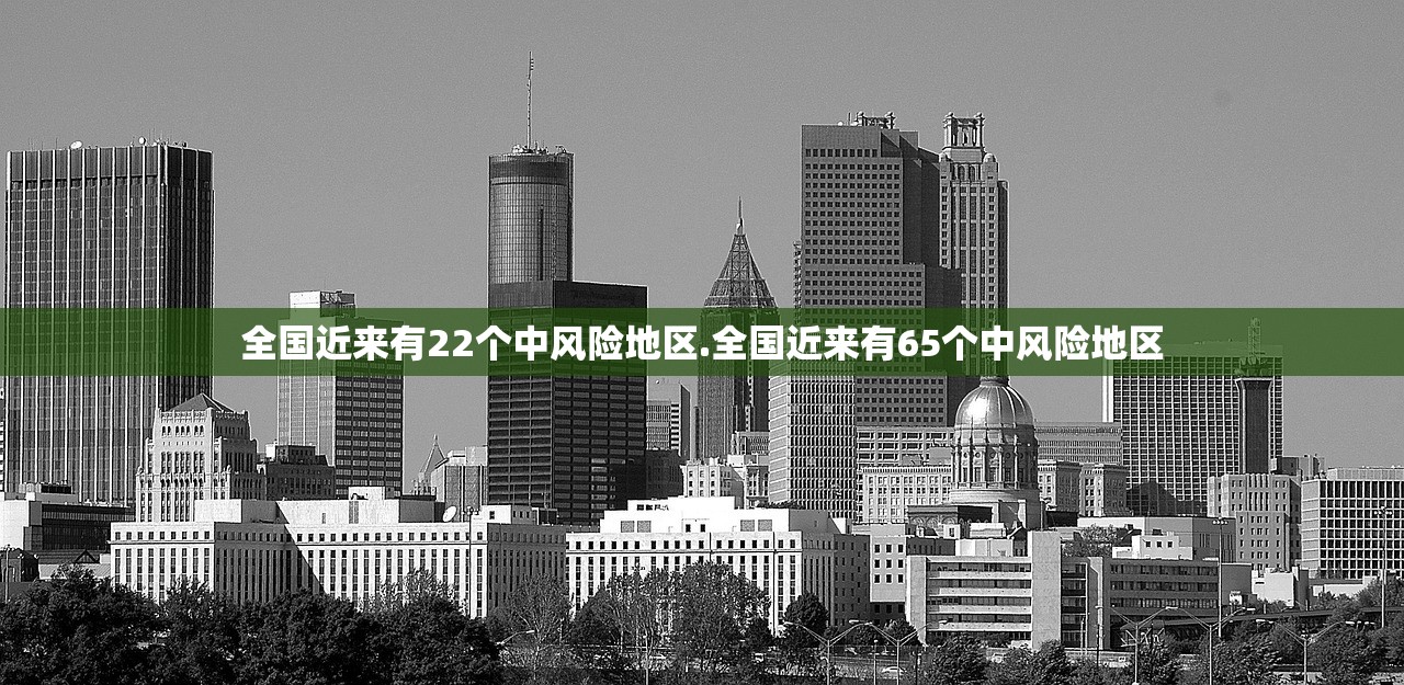 全国近来有22个中风险地区.全国近来有65个中风险地区