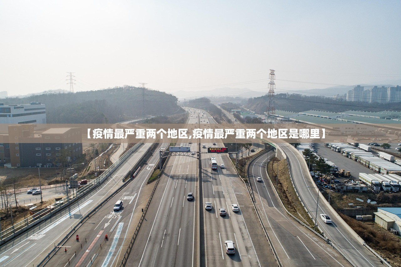 【疫情最严重两个地区,疫情最严重两个地区是哪里】