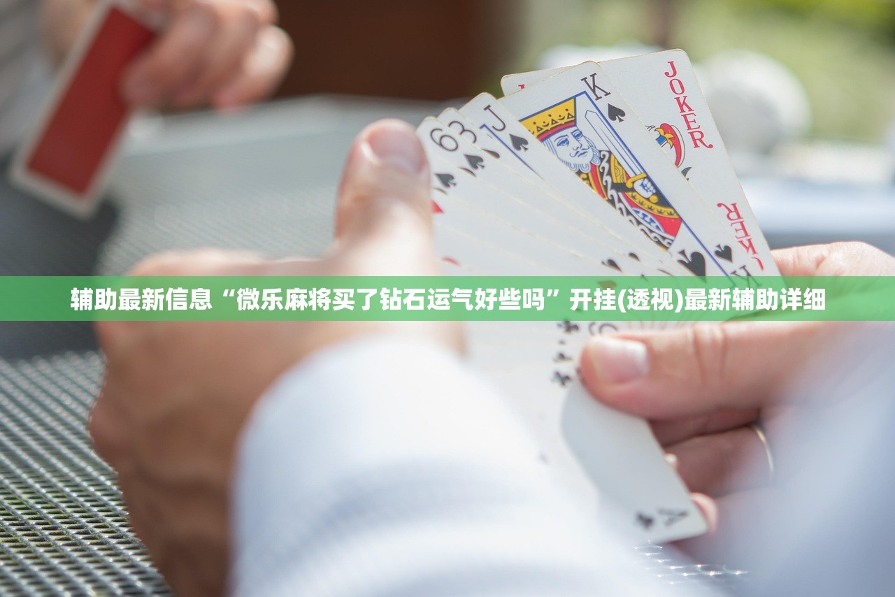 辅助最新信息“微乐麻将买了钻石运气好些吗”开挂(透视)最新辅助详细