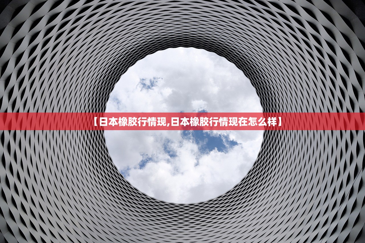 【日本橡胶行情现,日本橡胶行情现在怎么样】