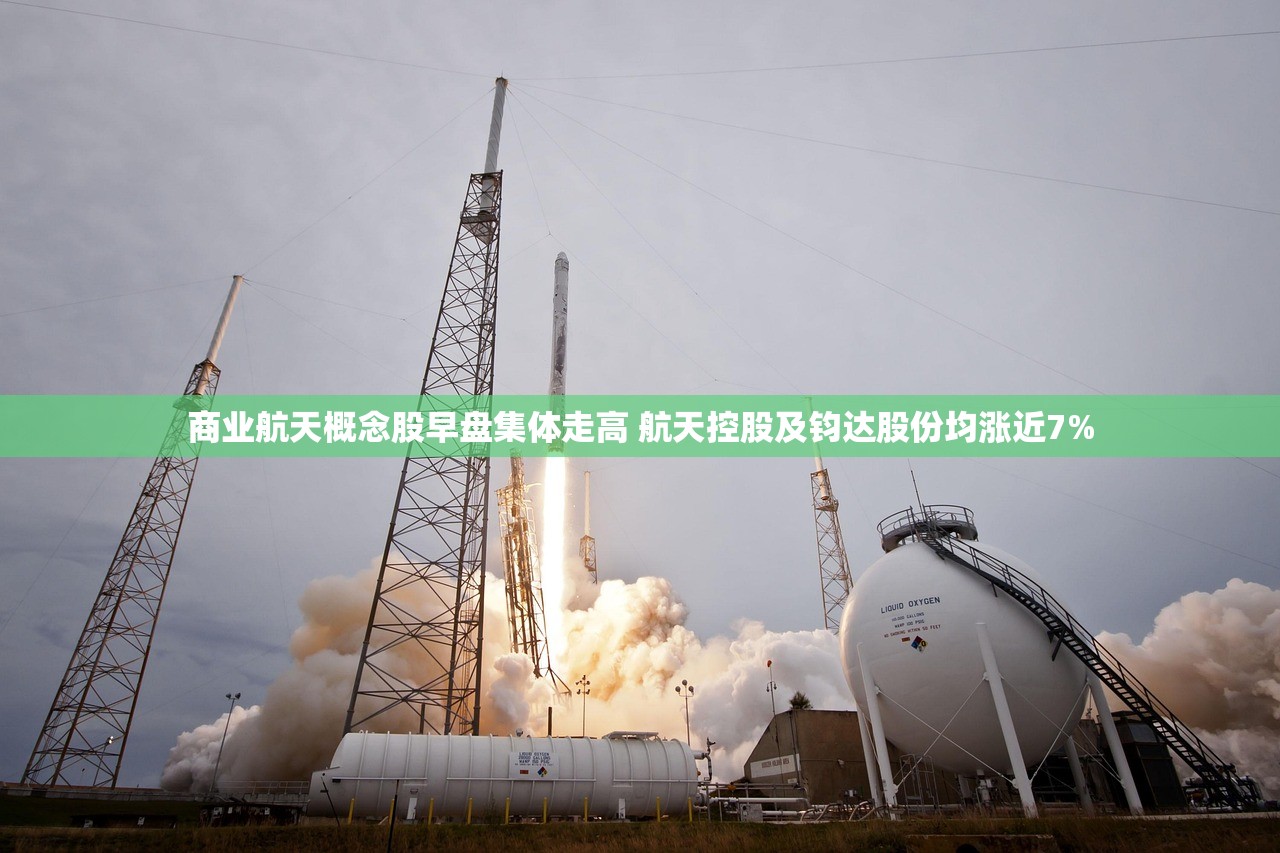 商业航天概念股早盘集体走高 航天控股及钧达股份均涨近7%