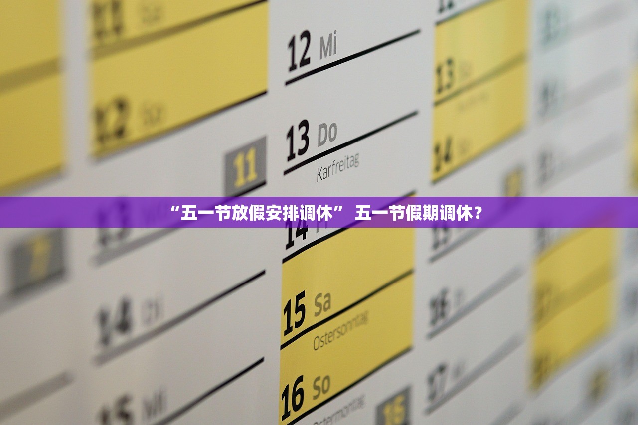 “五一节放假安排调休	” 五一节假期调休？