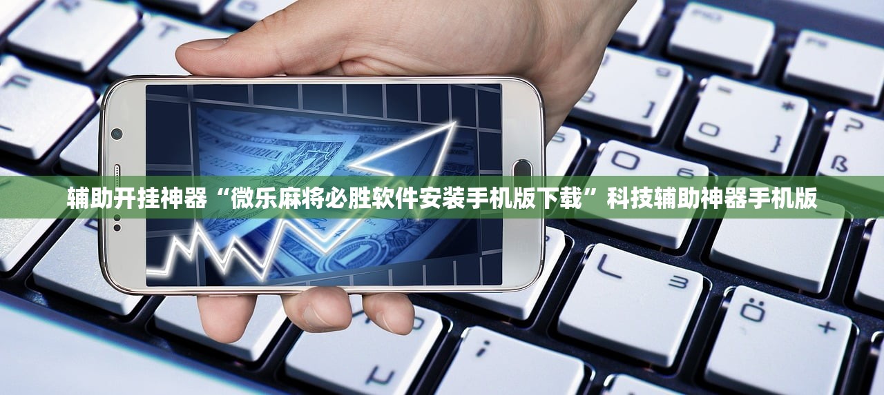 辅助开挂神器“微乐麻将必胜软件安装手机版下载	”科技辅助神器手机版