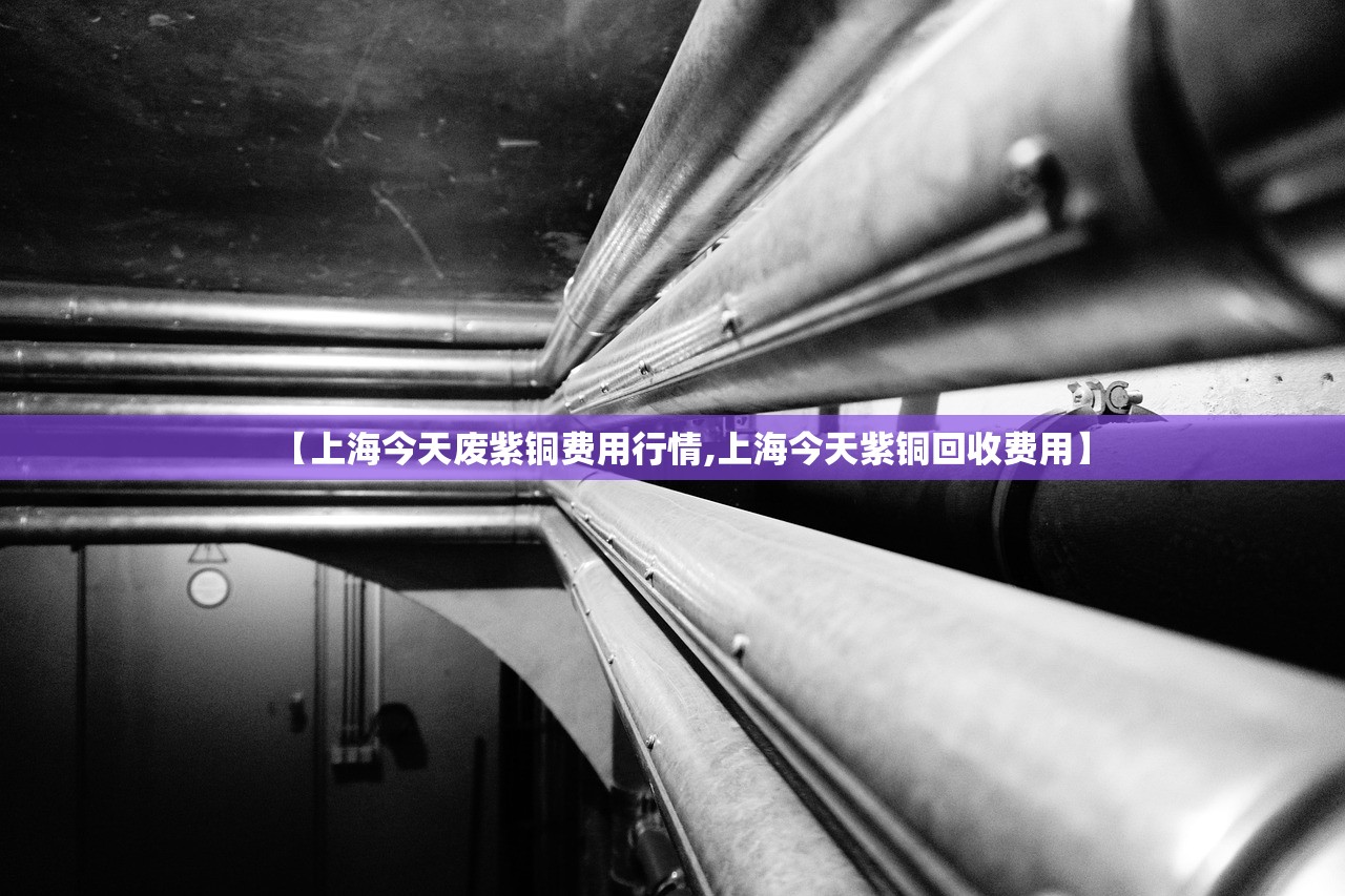 【上海今天废紫铜费用行情,上海今天紫铜回收费用】