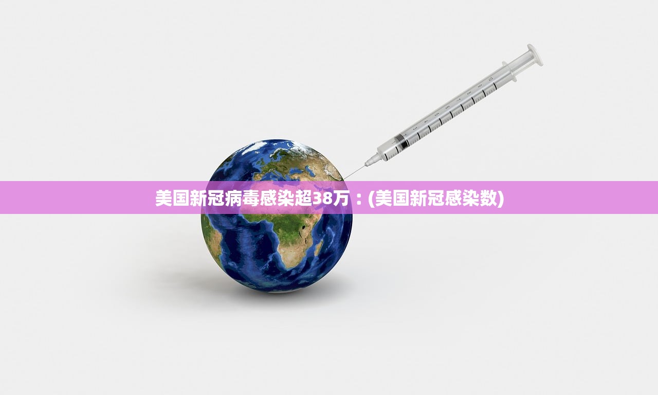 美国新冠病毒感染超38万︰(美国新冠感染数) 美国新冠病毒感染超38万︰(美国新冠感染数)