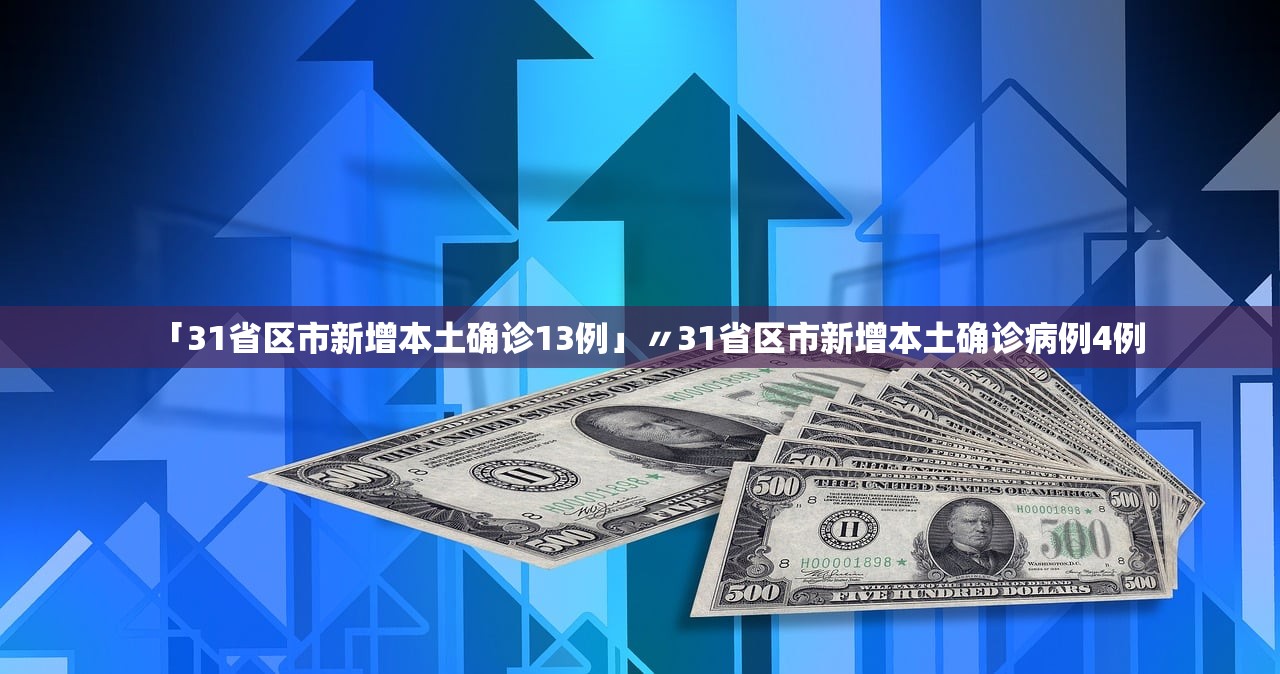 「31省区市新增本土确诊13例」〃31省区市新增本土确诊病例4例