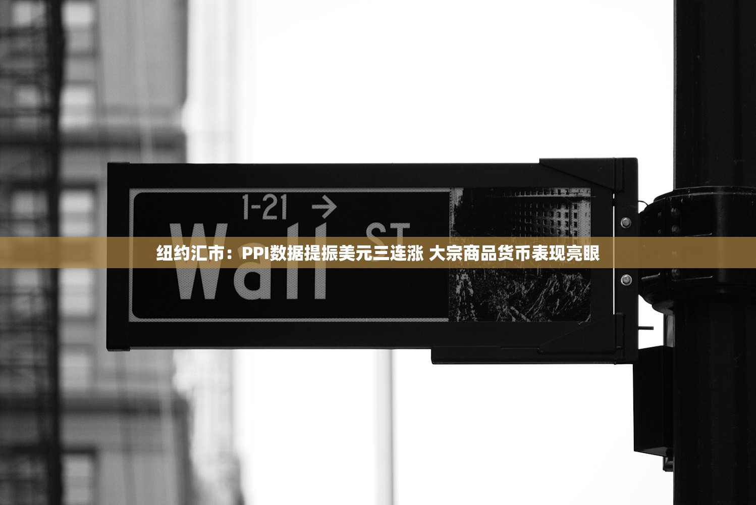 纽约汇市:PPI数据提振美元三连涨 大宗商品货币表现亮眼 纽约汇市:PPI数据提振美元三连涨 大宗商品货币表现亮眼