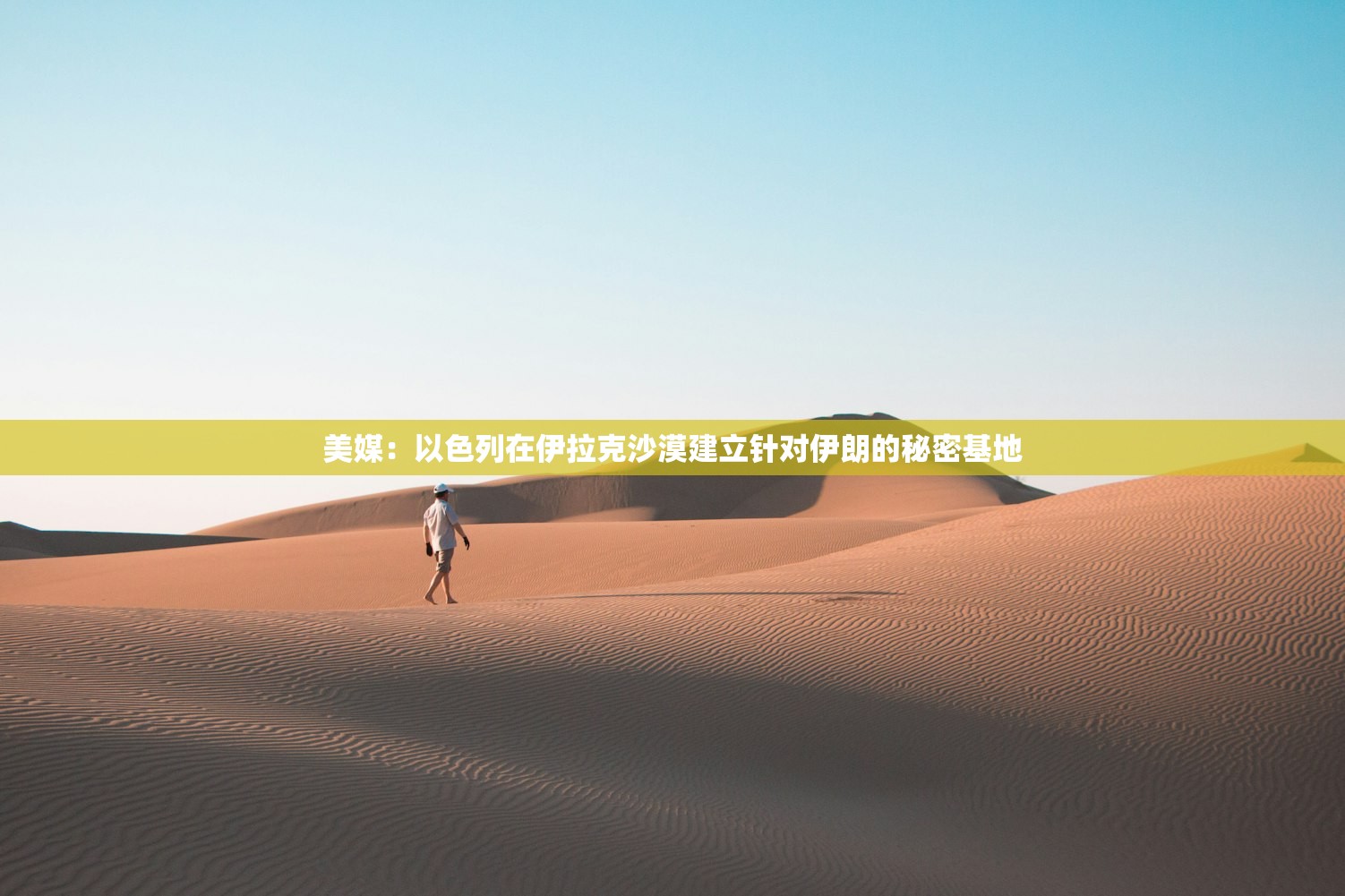 美媒：以色列在伊拉克沙漠建立针对伊朗的秘密基地