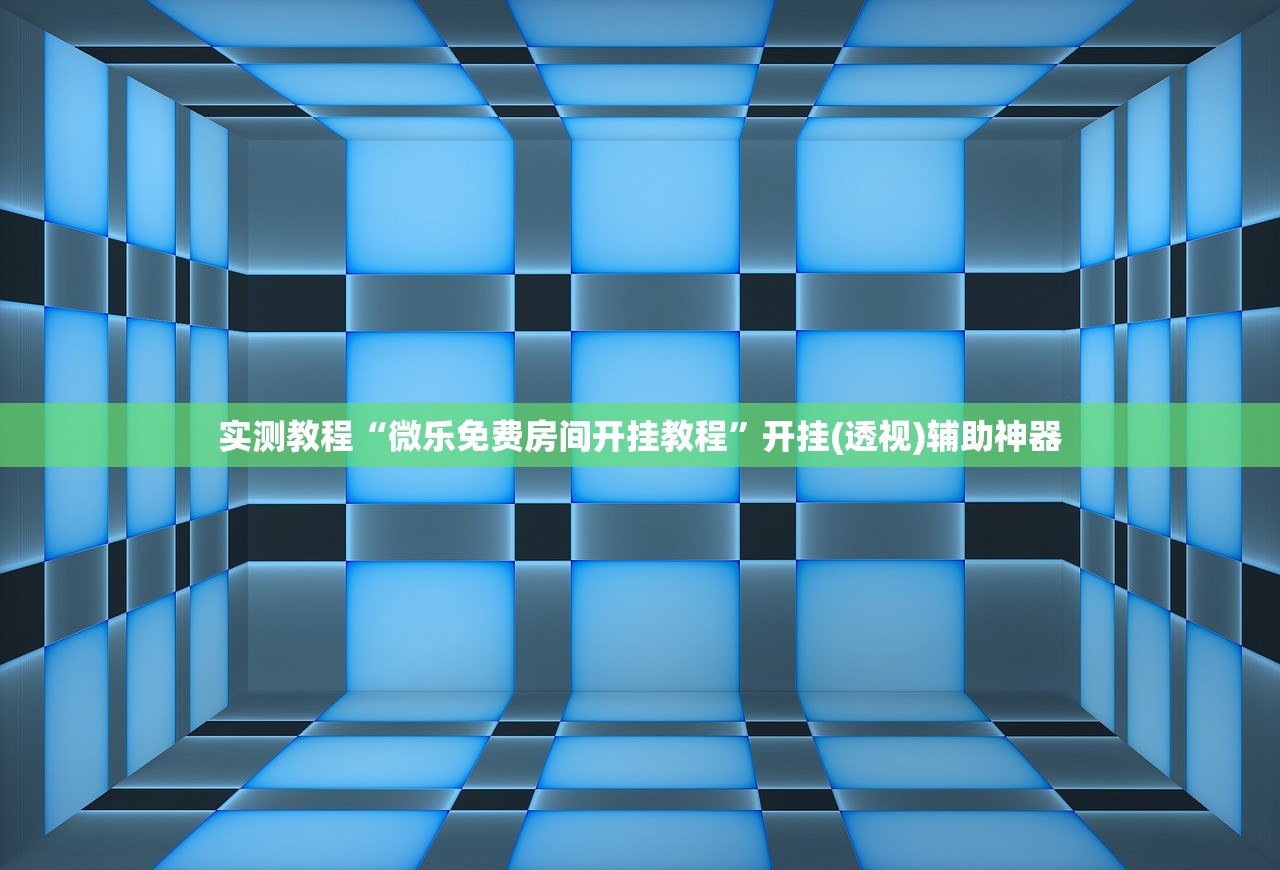 实测教程“微乐免费房间开挂教程	”开挂(透视)辅助神器