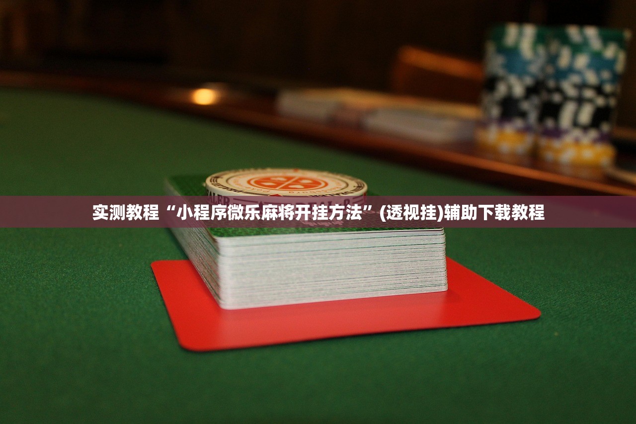 实测教程“小程序微乐麻将开挂方法	”(透视挂)辅助下载教程