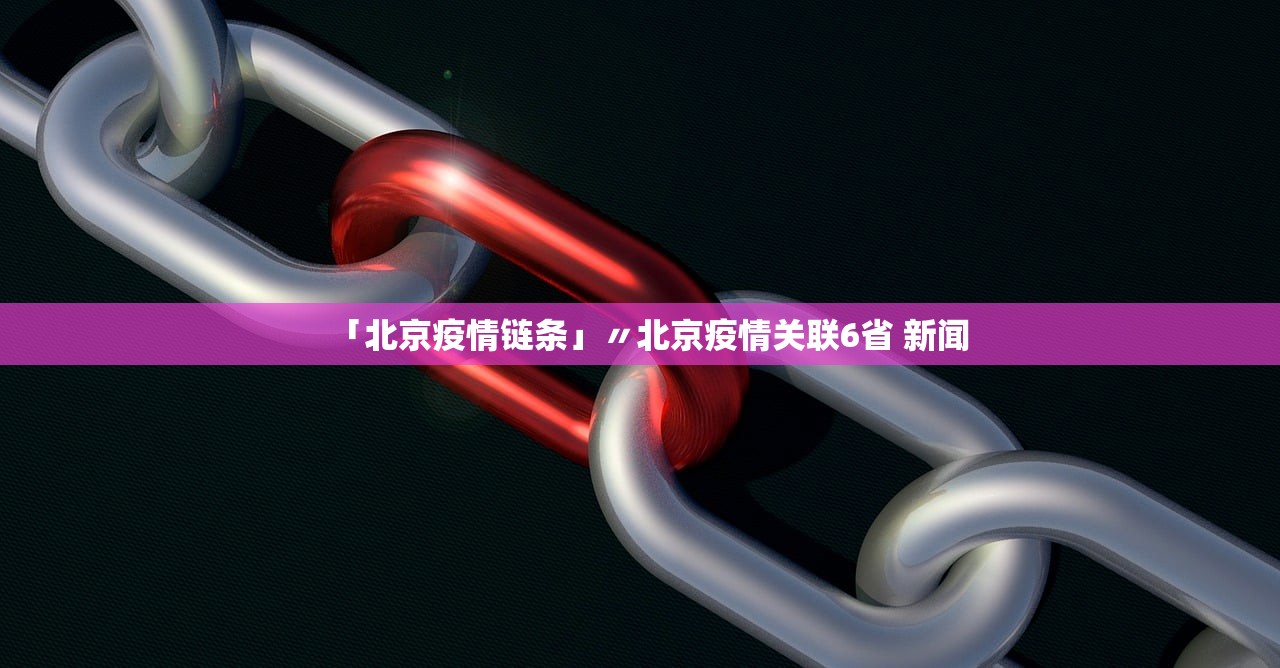 「北京疫情链条」〃北京疫情关联6省 新闻 「北京疫情链条」〃北京疫情关联6省 新闻
