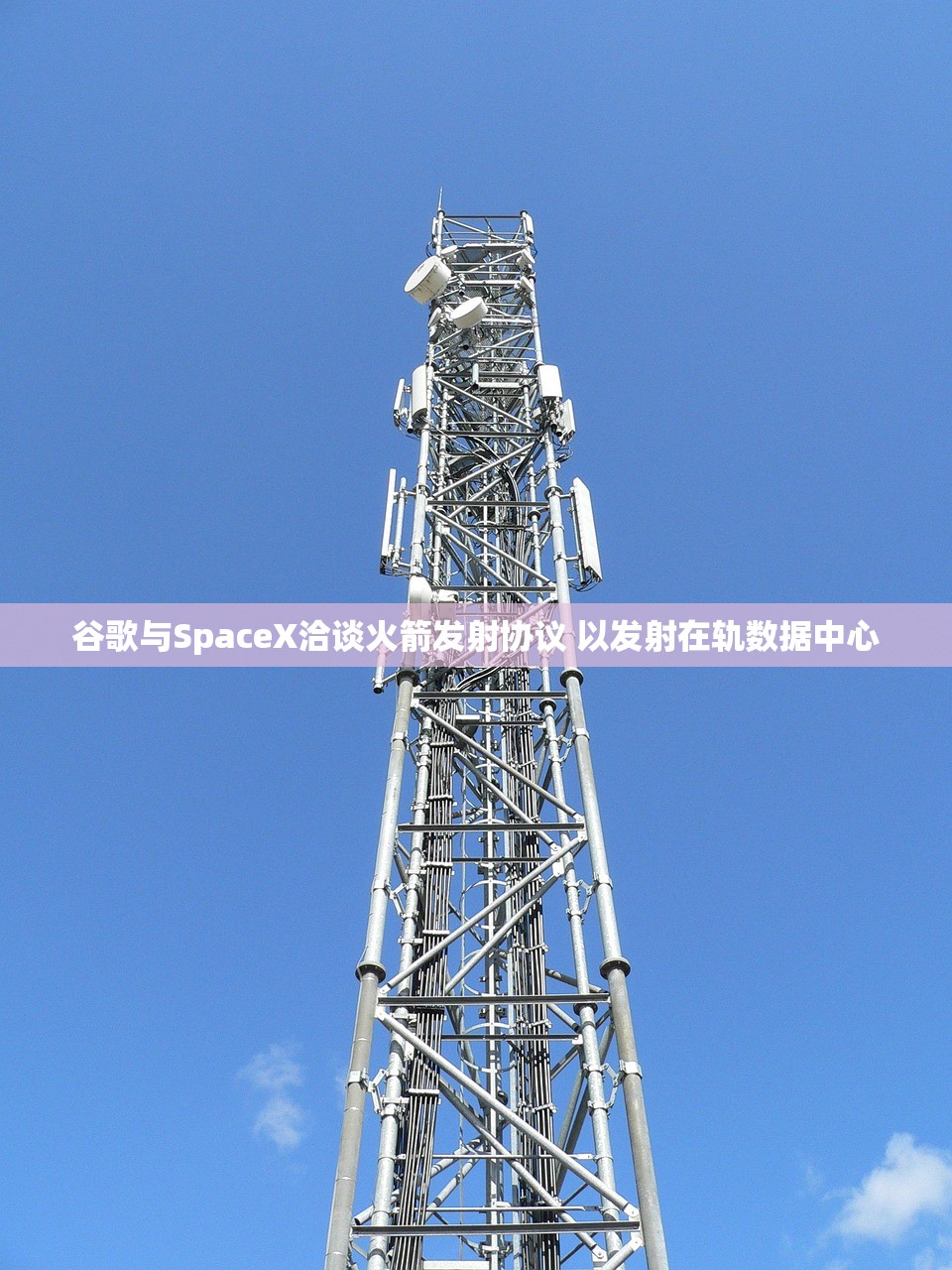 谷歌与SpaceX洽谈火箭发射协议 以发射在轨数据中心 谷歌与SpaceX洽谈火箭发射协议 以发射在轨数据中心