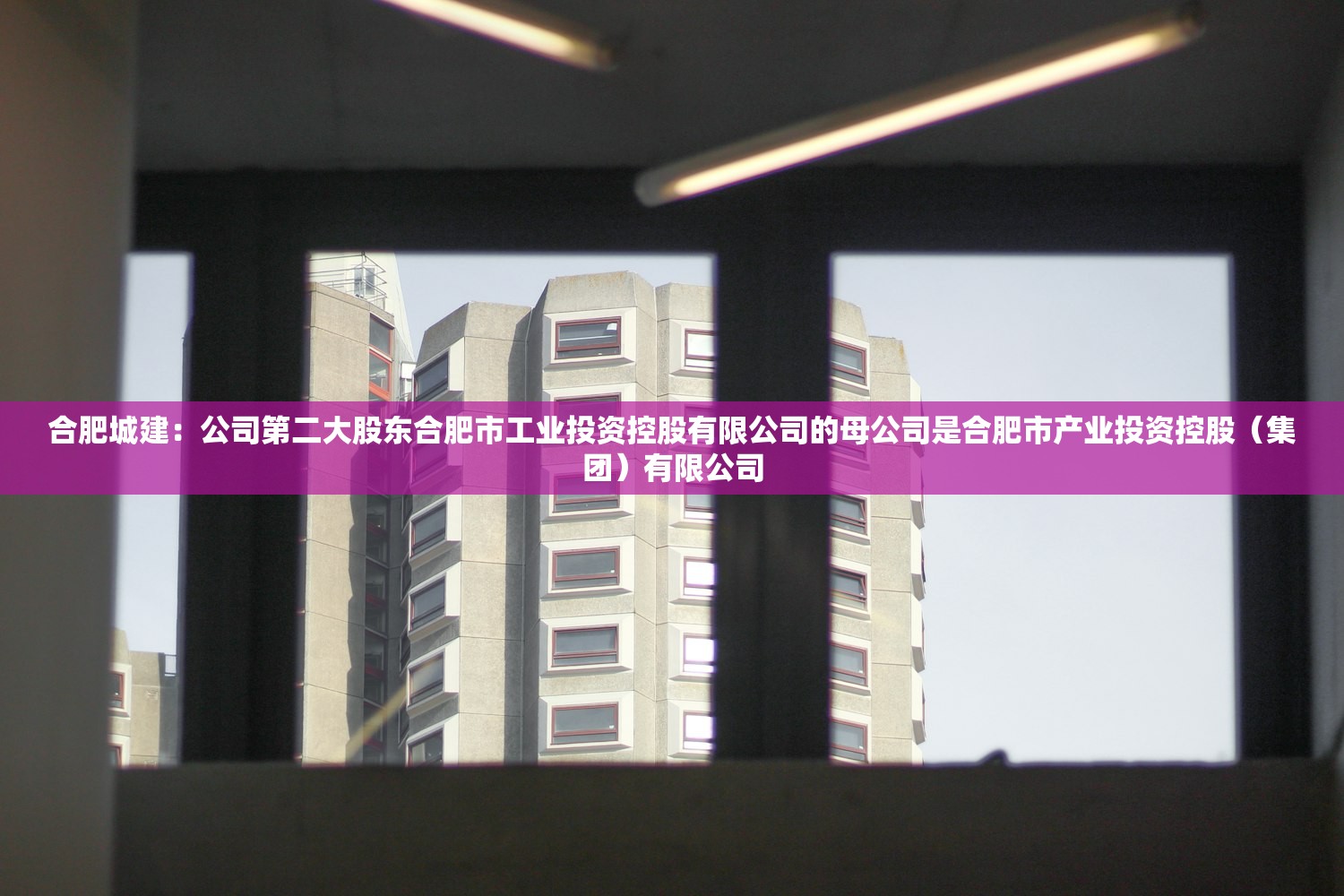 合肥城建:公司第二大股东合肥市工业投资控股有限公司的母公司是合肥市产业投资控股(集团)有限公司 合肥城建:公司第二大股东合肥市工业投资控股有限公司的母公司是合肥市产业投资控股(集团)有限公司