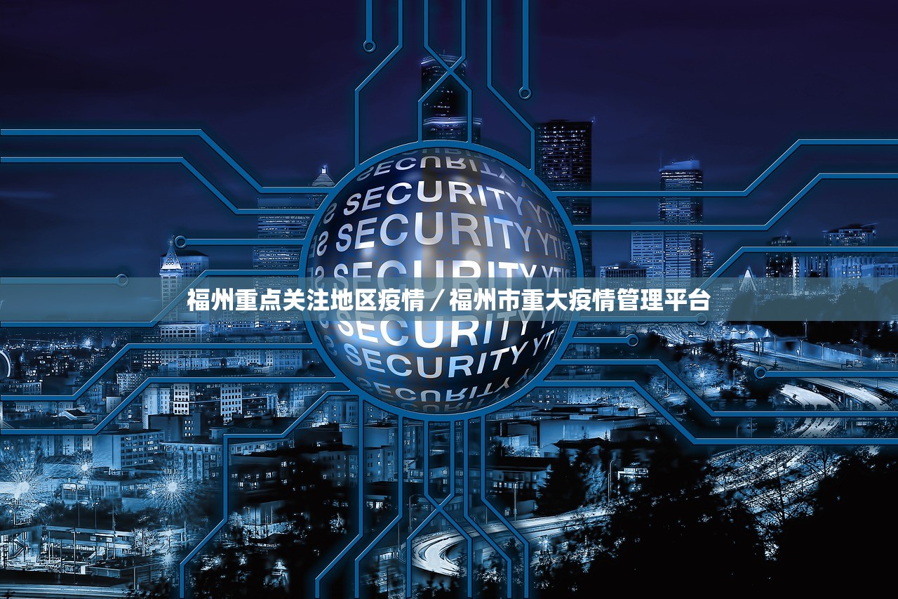 福州重点关注地区疫情/福州市重大疫情管理平台 福州重点关注地区疫情/福州市重大疫情管理平台