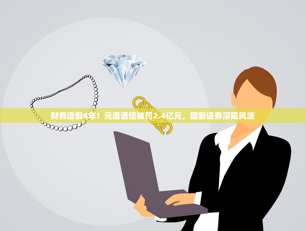 财务造假4年！元道通信被罚2.4亿元，国新证券深陷风波