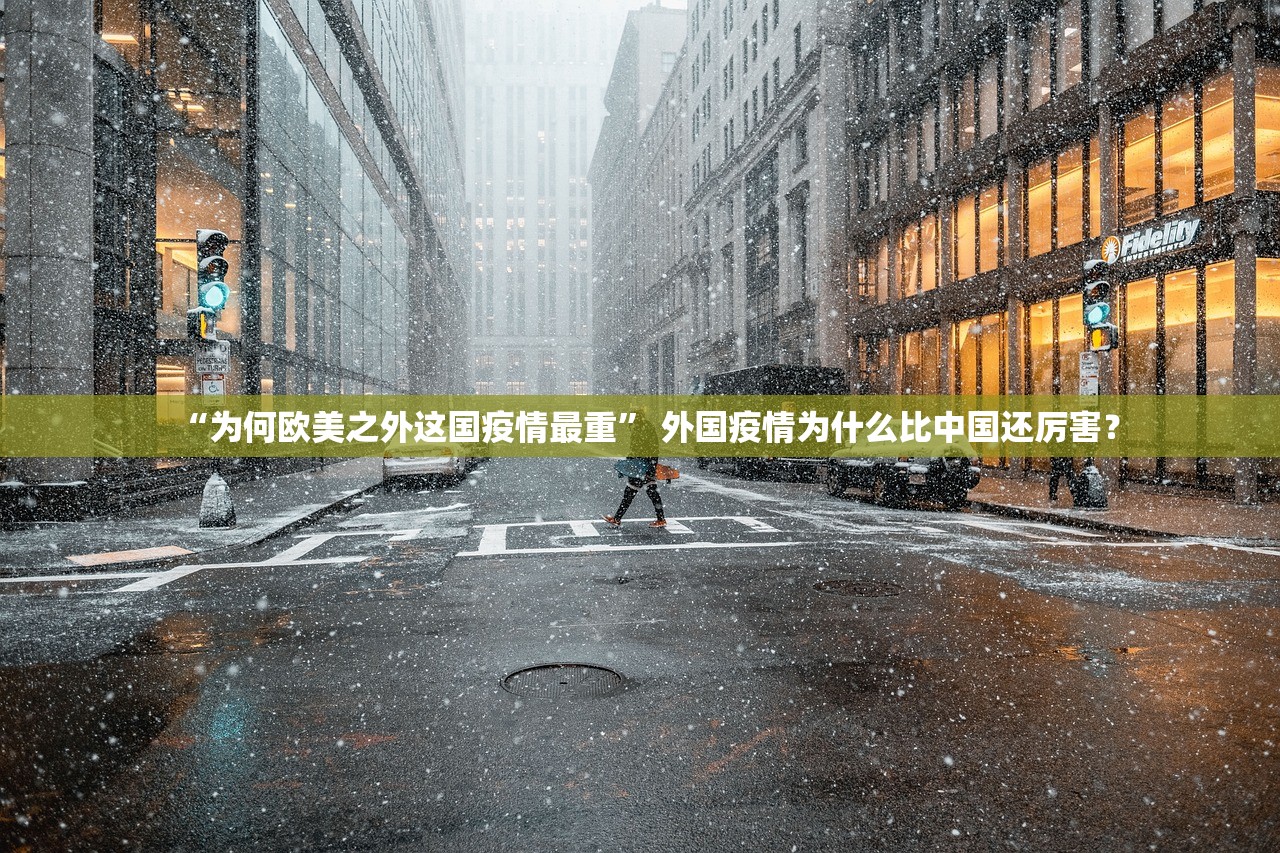 “为何欧美之外这国疫情最重	” 外国疫情为什么比中国还厉害？
