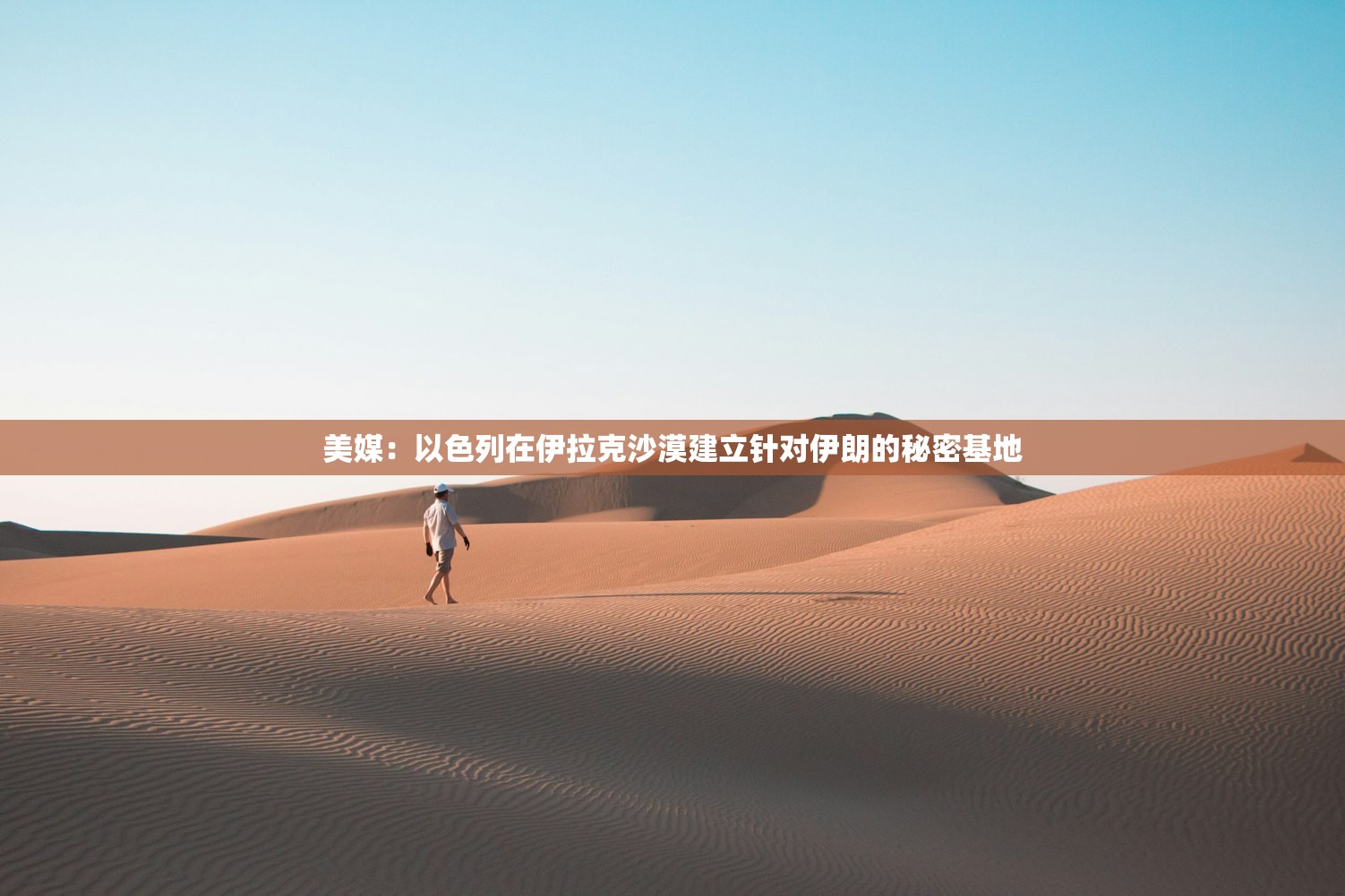 美媒:以色列在伊拉克沙漠建立针对伊朗的秘密基地 美媒:以色列在伊拉克沙漠建立针对伊朗的秘密基地