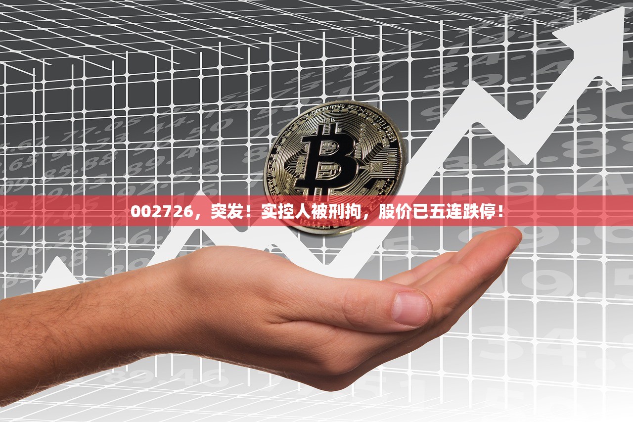 002726	，突发！实控人被刑拘，股价已五连跌停！
