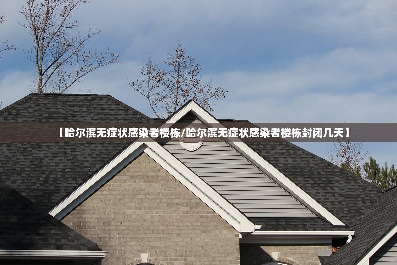 【哈尔滨无症状感染者楼栋/哈尔滨无症状感染者楼栋封闭几天】