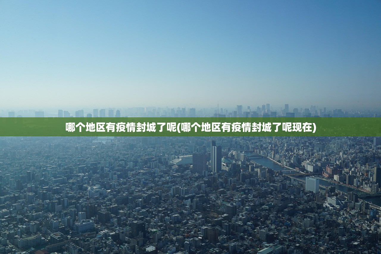 哪个地区有疫情封城了呢(哪个地区有疫情封城了呢现在) 哪个地区有疫情封城了呢(哪个地区有疫情封城了呢现在)