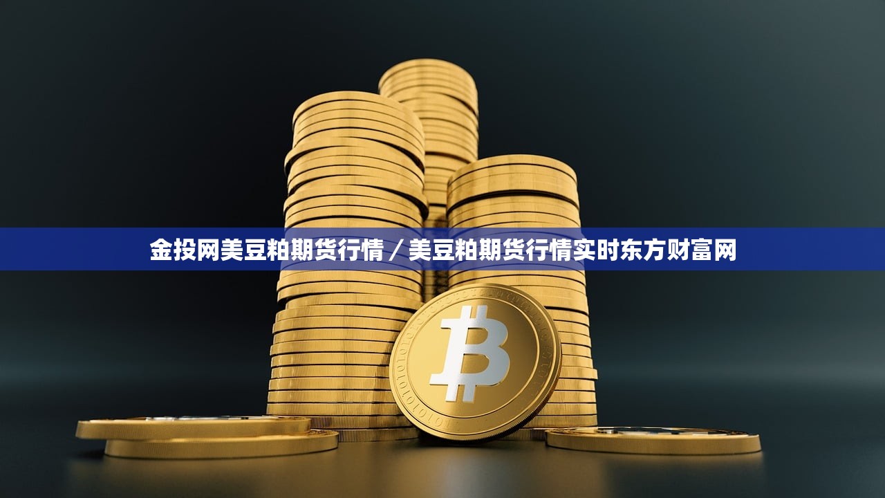 金投网美豆粕期货行情/美豆粕期货行情实时东方财富网 金投网美豆粕期货行情/美豆粕期货行情实时东方财富网