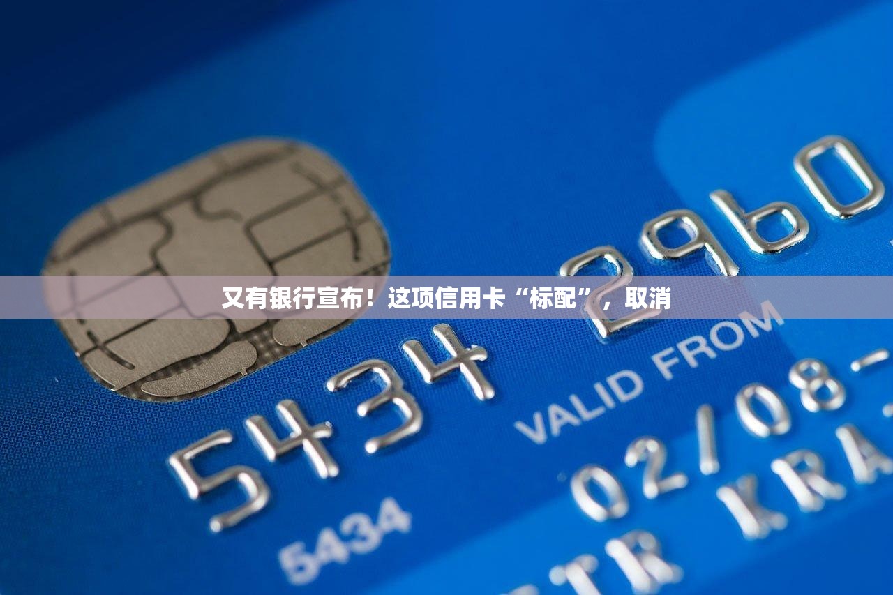 又有银行宣布！这项信用卡“标配	”，取消