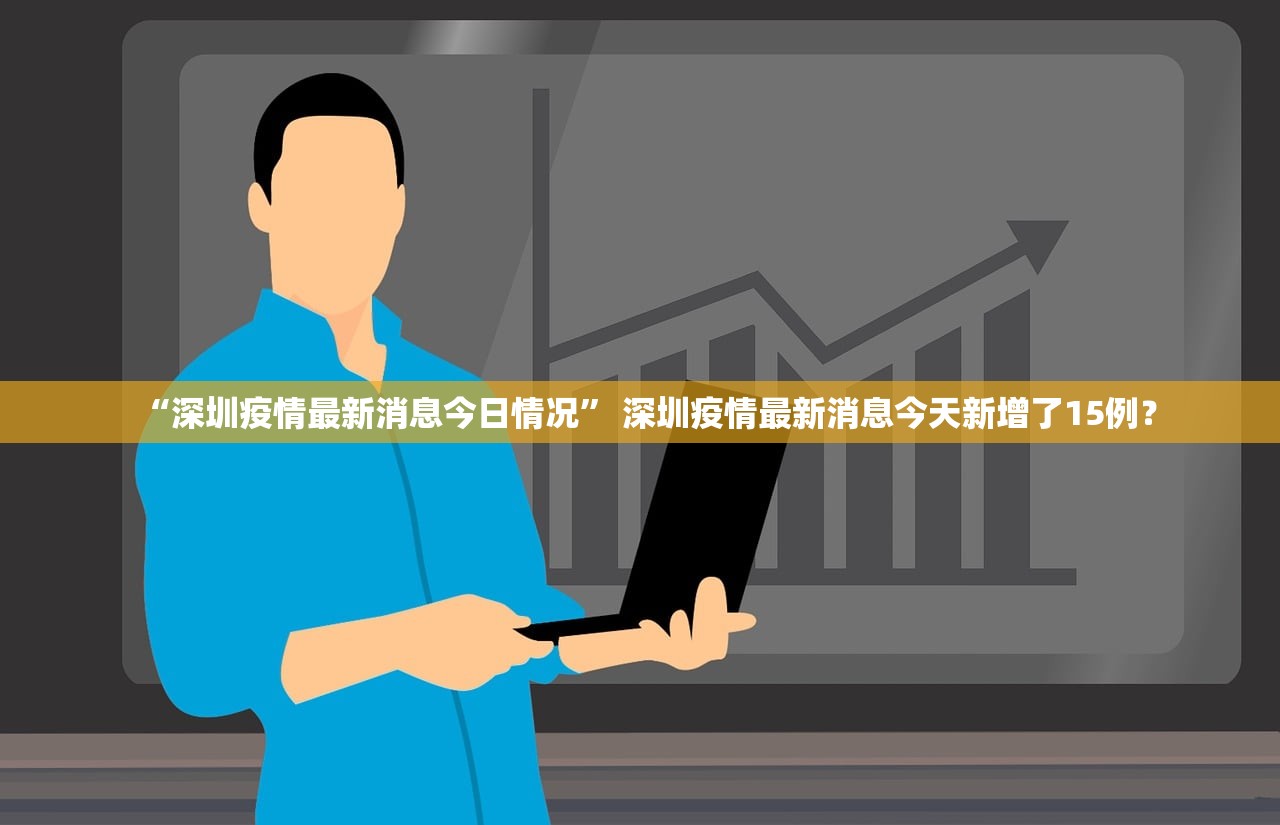“深圳疫情最新消息今日情况” 深圳疫情最新消息今天新增了15例？