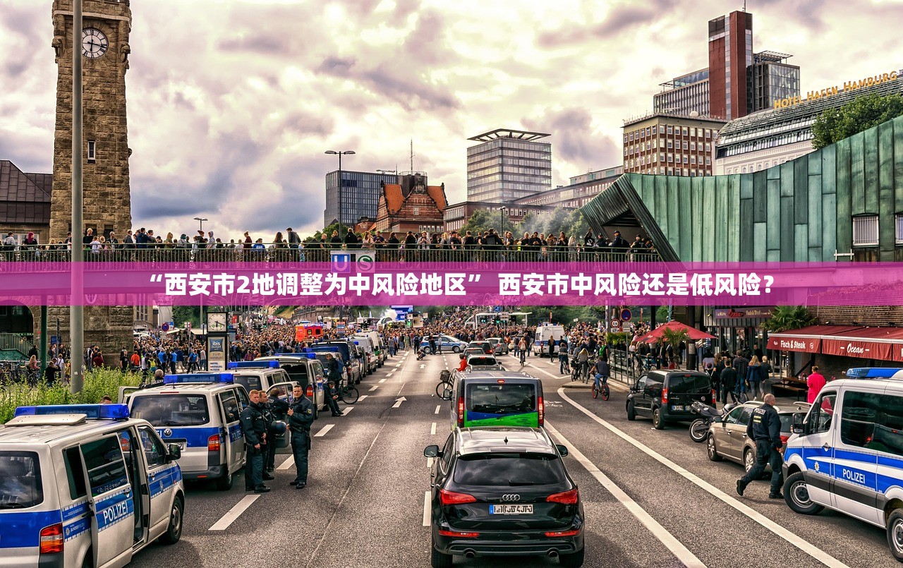 “西安市2地调整为中风险地区” 西安市中风险还是低风险？