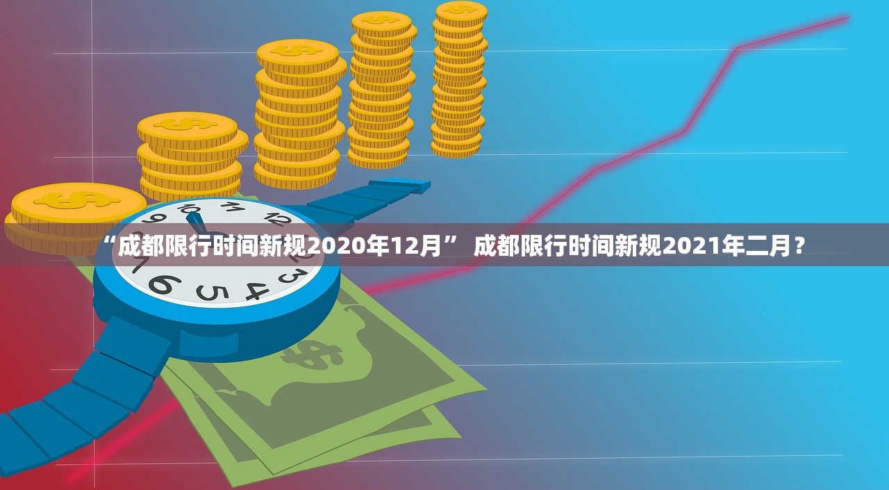 “成都限行时间新规2020年12月” 成都限行时间新规2021年二月？