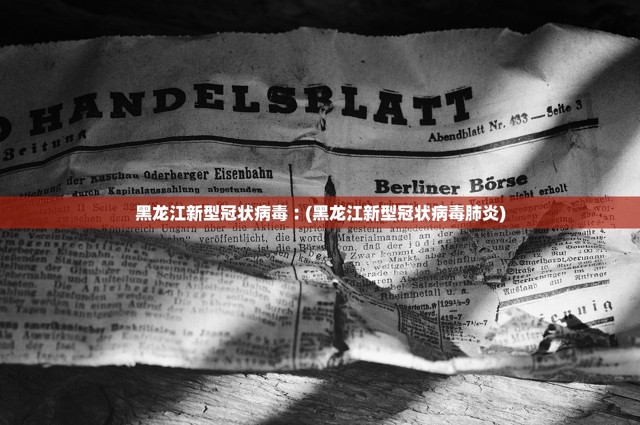 黑龙江新型冠状病毒︰(黑龙江新型冠状病毒肺炎) 黑龙江新型冠状病毒︰(黑龙江新型冠状病毒肺炎)