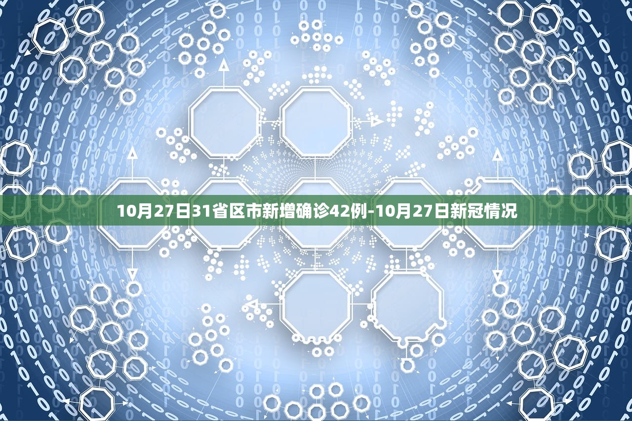 10月27日31省区市新增确诊42例-10月27日新冠情况 10月27日31省区市新增确诊42例-10月27日新冠情况