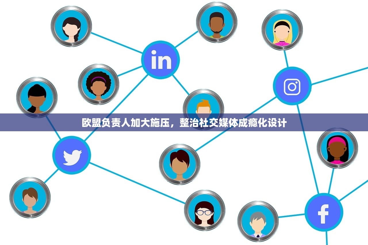 欧盟负责人加大施压，整治社交媒体成瘾化设计
