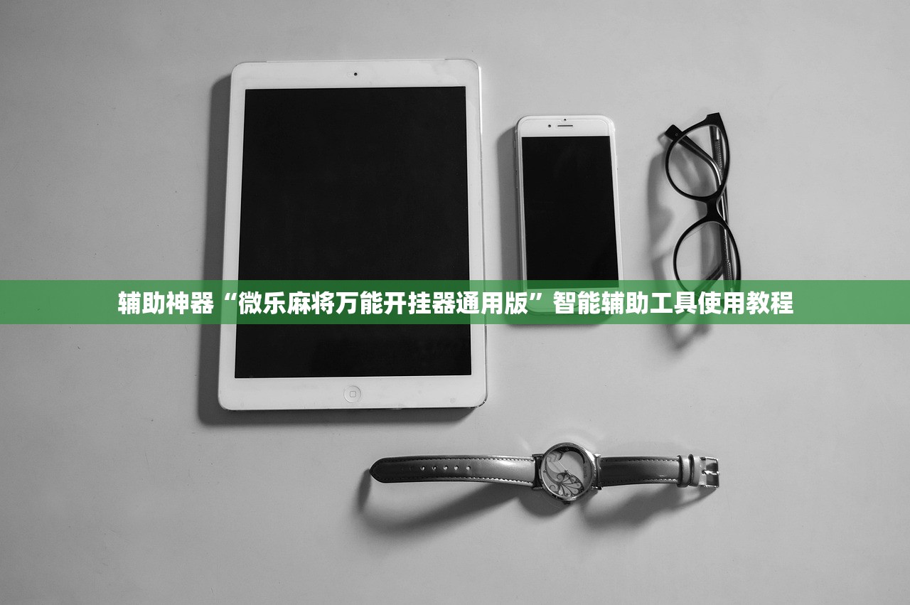 辅助神器“微乐麻将万能开挂器通用版	”智能辅助工具使用教程