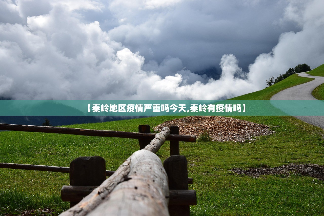 【秦岭地区疫情严重吗今天,秦岭有疫情吗】 【秦岭地区疫情严重吗今天,秦岭有疫情吗】