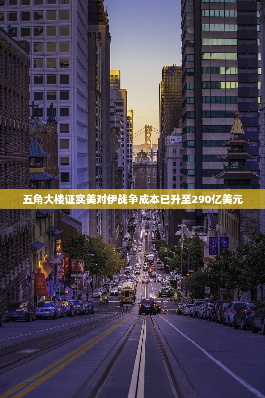 五角大楼证实美对伊战争成本已升至290亿美元
