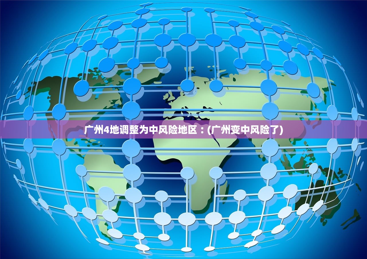 广州4地调整为中风险地区︰(广州变中风险了) 广州4地调整为中风险地区︰(广州变中风险了)