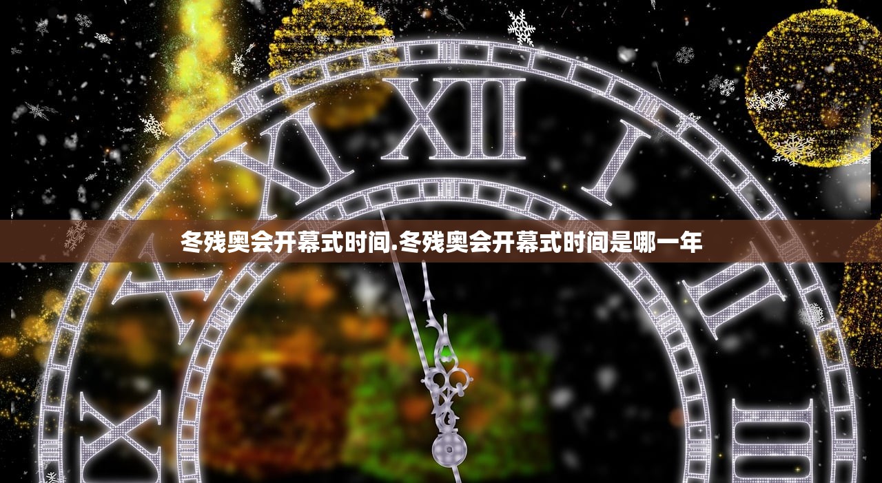冬残奥会开幕式时间.冬残奥会开幕式时间是哪一年 冬残奥会开幕式时间.冬残奥会开幕式时间是哪一年