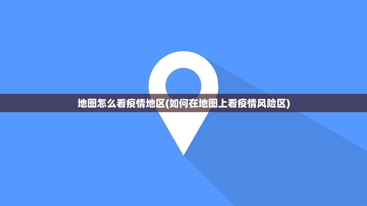 地图怎么看疫情地区(如何在地图上看疫情风险区) 地图怎么看疫情地区(如何在地图上看疫情风险区)