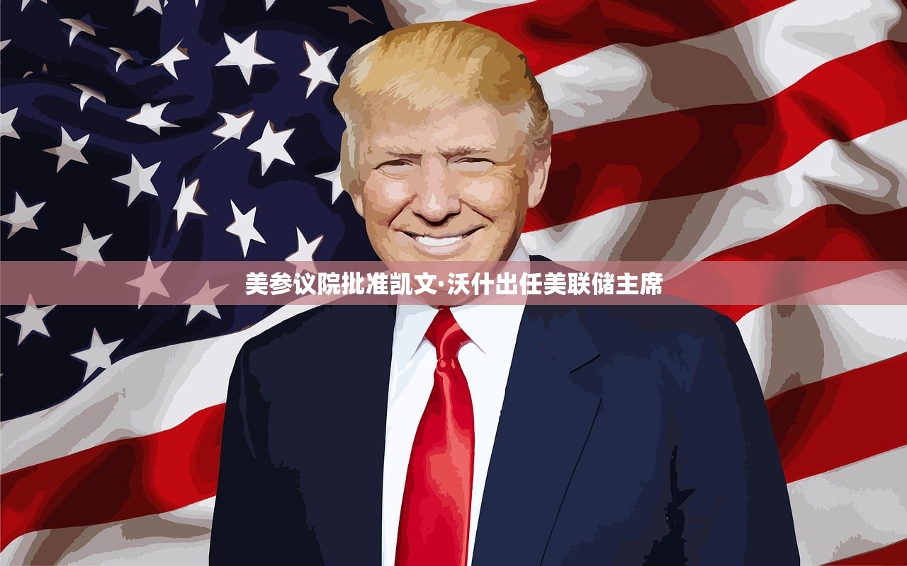 美参议院批准凯文·沃什出任美联储主席