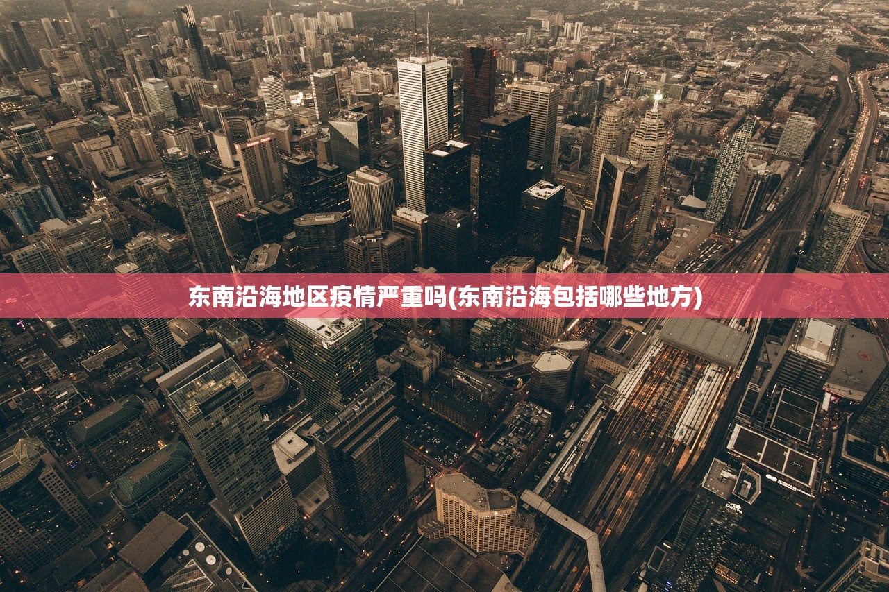 东南沿海地区疫情严重吗(东南沿海包括哪些地方) 东南沿海地区疫情严重吗(东南沿海包括哪些地方)