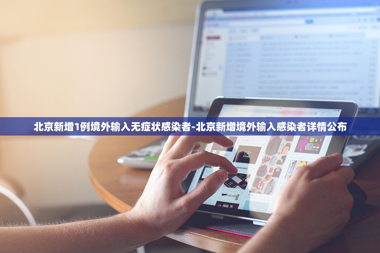 北京新增1例境外输入无症状感染者-北京新增境外输入感染者详情公布