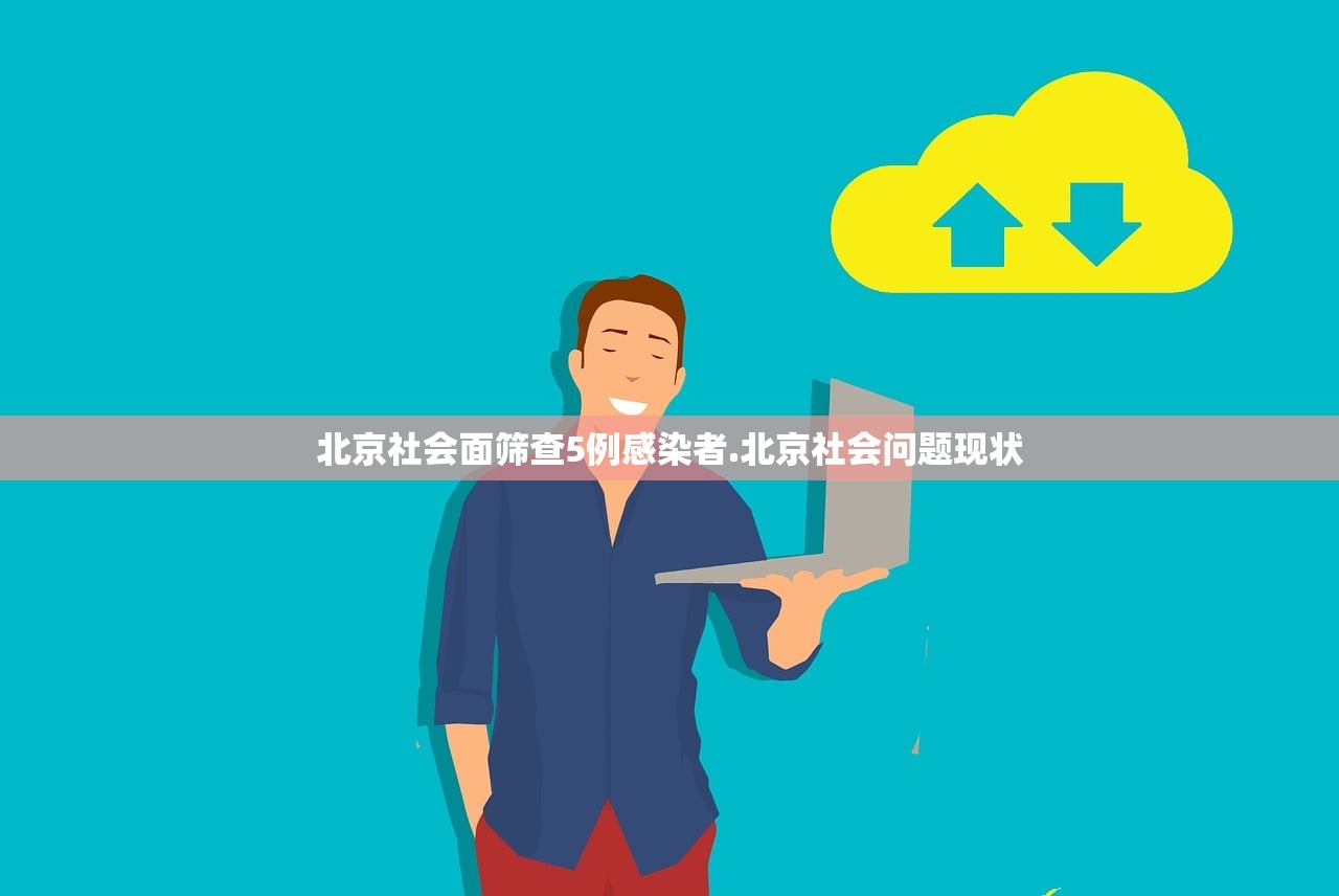 北京社会面筛查5例感染者.北京社会问题现状 北京社会面筛查5例感染者.北京社会问题现状